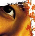 GEORGE ROBERT George Robert & Phil Woods ‎: Soul Eyes album cover