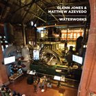 GLENN JONES Glenn Jones & Matthew Azevedo : Waterworks album cover