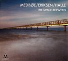 HAFTOR MEDBØE Medbøe / Eriksen / Halle : The Space Between album cover