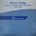 HARRY CARNEY Rare Dates Without The Duke - 1944/1949 album cover