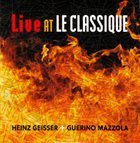 HEINZ GEISSER Heinz Geisser + Guerino Mazzola : Live At Le Classique album cover