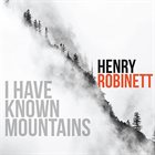 HENRY ROBINETT I Have Known Mountains album cover
