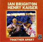 IAN BRIGHTON Ian Brighton & Henry Kaiser : Together Apart album cover
