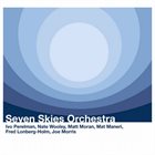 IVO PERELMAN Ivo Perelman / Nate Wooley / Mat Maneri / Fred Lonberg-Holm / Joe Morris / Matt Moran : Seven Skies Orchestra album cover