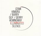 IZUMI KIMURA Izumi Kimura / Barry Guy / Gerry Hemingway : Illuminated Silence album cover
