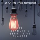 JAE SINNETT Jae Sinnett's Zero to 60 Quartet : Just When You Thought album cover
