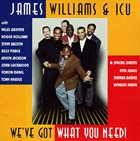 JAMES WILLIAMS James Williams & ICU : We've Got What You Need album cover