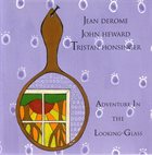 JEAN DEROME Jean Derome - John Heward - Tristan Honsinger ‎: Adventures In The Looking-Glass album cover