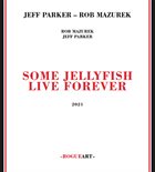 JEFF PARKER Jeff Parker / Rob Mazurek : Some Jellyfish Live Forever album cover