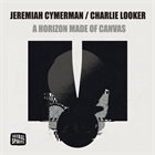 JEREMIAH CYMERMAN Jeremiah Cymerman / Charlie Looker : A Horizon Made of Canvas album cover