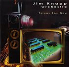 JIM KNAPP Jim Knapp Orchestra : Things For Now album cover