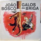 JOÃO BOSCO Galos De Briga album cover