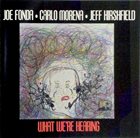 JOE FONDA Joe Fonda • Carlo Morena • Jeff Hirshfield : What We're Hearing album cover