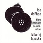 JOE MCPHEE Joe McPhee  /Mikołaj Trzaska : More Intimate Conversation album cover