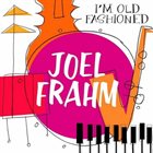 JOEL FRAHM I'm Old Fashioned album cover