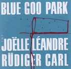 JOËLLE LÉANDRE Blue Goo Park (with Rüdiger Carl) album cover