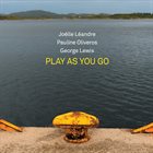 JOËLLE LÉANDRE Joëlle Léandre / Pauline Oliveros / George Lewis : Play As You Go album cover