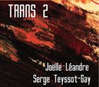 JOËLLE LÉANDRE Joëlle Léandre / Serge Teyssot-Gay : Trans 2 album cover