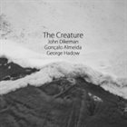 JOHN DIKEMAN John Dikeman, Gonçalo Almeida, George Hadow : The Creature album cover