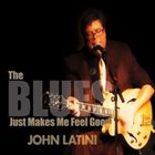 JOHN LATINI The Blues Just Makes Me Feel Good album cover