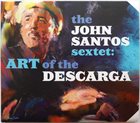 JOHN SANTOS The John Santos Sextet : Art Of The Descarga album cover