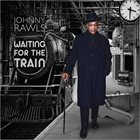 JOHNNY RAWLS Waiting For The Train album cover