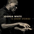 JOSHUA WHITE 13 Short Stories album cover