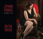 JOYANN PARKER Joyann Parker & Sweet Tea ‎: On The Rocks album cover
