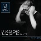 JUNGSU CHOI The Big Band : Jungsu Choi New Jazz Orchestra In London album cover