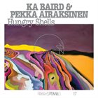 KA BAIRD Ka Baird & Pekka Airaksinen : Hungry Shells album cover