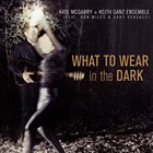 KATE MCGARRY Kate McGarry & Keith Ganz Ensemble : What To Wear In The Dark album cover