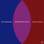 KEN VANDERMARK Ken Vandermark, Agustí Fernández : Interacting Fields album cover