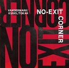 KEN VANDERMARK Ken Vandermark / Klaus Kugel / Mark Tokar : No​-​Exit Corner album cover