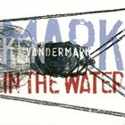 KEN VANDERMARK Mark In The Water album cover
