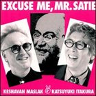 KENNY MILLIONS (KESHAVAN MASLAK) Keshavan Maslak / Katsuyuki Itakura – Excuse Me, Mr. Satie album cover