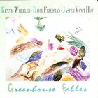 KENNY WHEELER Greenhouse Fables (with David Friedman • Jasper Van't Hof) album cover