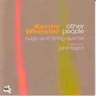 KENNY WHEELER Kenny Wheeler / Hugo Wolf String Quartet , Special Guest John Taylor : Other People album cover