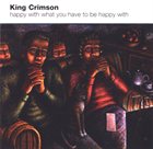KING CRIMSON Happy With What You Have to Be Happy With album cover