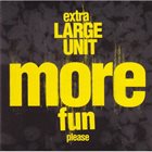 LARGE UNIT Extra Large Unit : More Fun Please album cover