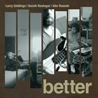 LARRY GOLDINGS Larry Goldings - Kaveh Rastegar - Abe Rounds : Better album cover