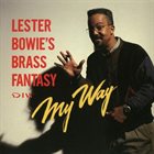 LESTER BOWIE Lester Bowie's Brass Fantasy : My Way album cover