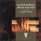 LESTER BOWIE Lester Bowie's Brass Fantasy : Twilight Dreams album cover