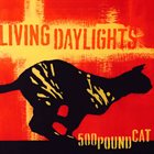 LIVING DAYLIGHTS 500 Pound Cat album cover