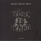 LUÍS LOPES Luís Lopes / Adam Lane / Igal Foni : What Is When album cover