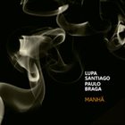 LUPA SANTIAGO Lupa Santiago e Paulo Braga : Manha album cover