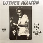 LUTHER ALLISON Let's Have A Natural Ball album cover