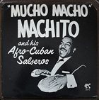 MACHITO Mucho Macho: Machito and his Afro-Cuban Salseros album cover