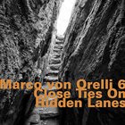 MARCO VON ORELLI Marco von Orelli 6 : Close Ties On Hidden Lanes album cover