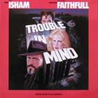 MARK ISHAM Trouble In Mind (Original Motion Picture Soundtrack) album cover