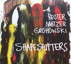 MARKUS REUTER Reuter Motzer Grohowski : Shapeshifters album cover